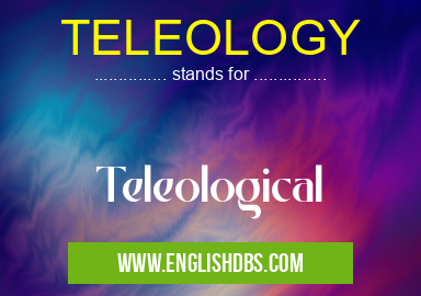 TELEOLOGY means Teleological TELEOLOGY