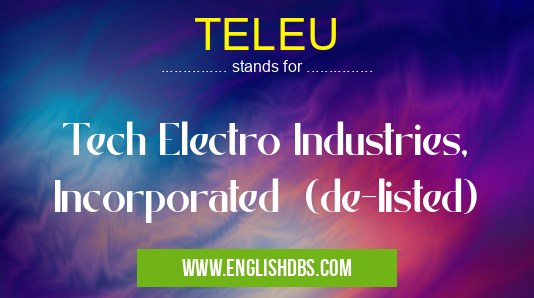 TELEU means Tech Electro Industries, Incorporated (de-listed) TELEU