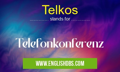 Telkos means Telefonkonferenz Telkos