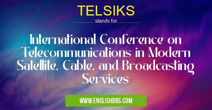TELSIKS means International Conference on Telecommunications in Modern Satellite, Cable, and Broadcasting Services TELSIKS