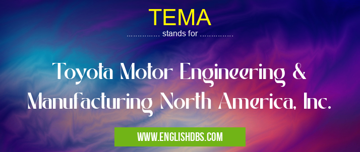 TEMA means Toyota Motor Engineering & Manufacturing North America, Inc. TEMA