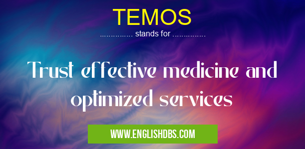 TEMOS means Trust effective medicine and optimized services TEMOS