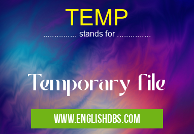 TEMP means Temporary file TEMP