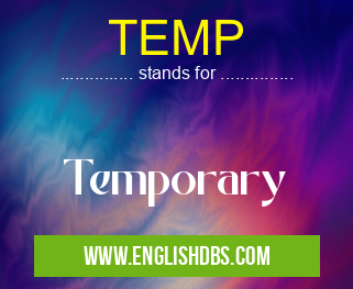 TEMP means Temporary TEMP