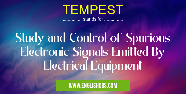 TEMPEST means Study and Control of Spurious Electronic Signals Emitted By Electrical Equipment TEMPEST
