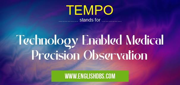 TEMPO means Technology Enabled Medical Precision Observation TEMPO