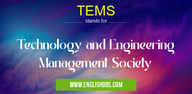 TEMS means Technology and Engineering Management Society TEMS