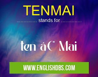 TENMAI means ten – Mai TENMAI