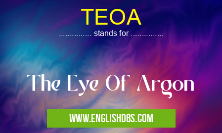 TEOA means The Eye Of Argon TEOA