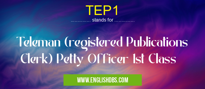 TEP1 means Teleman (registered Publications Clerk) Petty Officer 1st Class TEP1