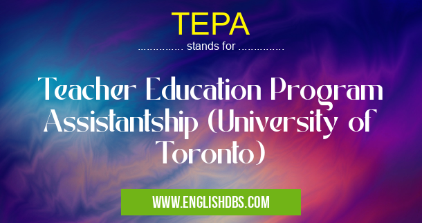 TEPA means Teacher Education Program Assistantship (University of Toronto) TEPA