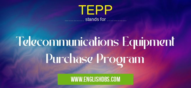 TEPP means Telecommunications Equipment Purchase Program TEPP