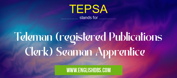 TEPSA means Teleman (registered Publications Clerk) Seaman Apprentice TEPSA