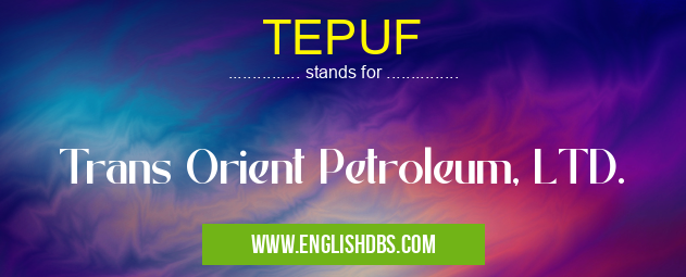 TEPUF means Trans Orient Petroleum, LTD. TEPUF