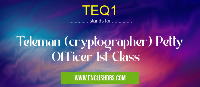 TEQ1 means Teleman (cryptographer) Petty Officer 1st Class TEQ1