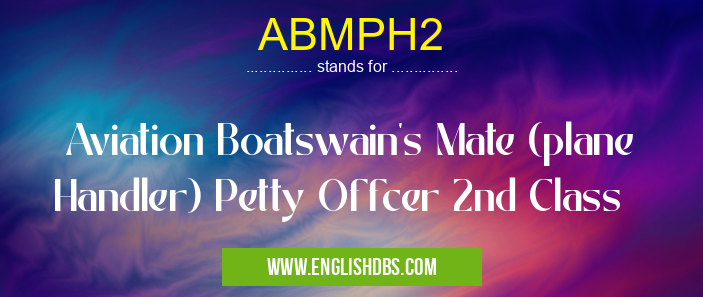 ABMPH2 means Aviation Boatswain's Mate (plane Handler) Petty Offcer 2nd Class ABMPH2