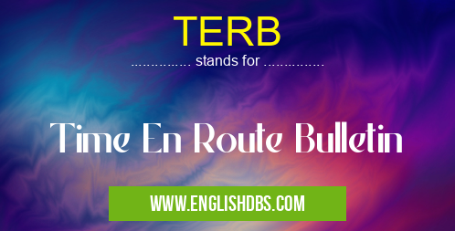 TERB means Time En Route Bulletin TERB