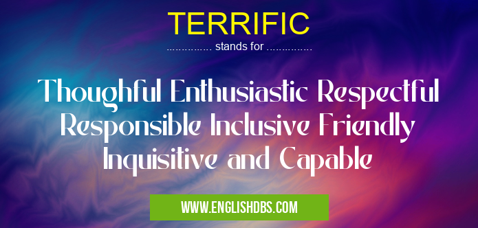 TERRIFIC means Thoughful Enthusiastic Respectful Responsible Inclusive Friendly Inquisitive and Capable TERRIFIC