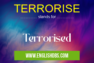 TERRORISE means Terrorised TERRORISE