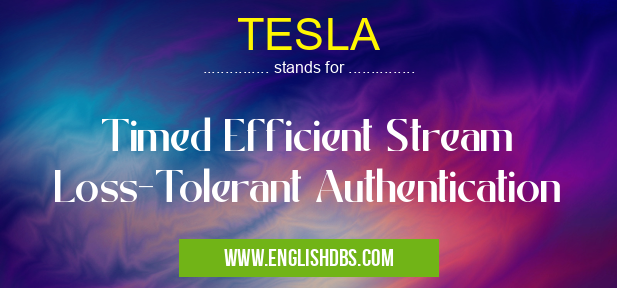TESLA means Timed Efficient Stream Loss-Tolerant Authentication TESLA