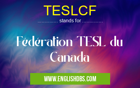 TESLCF means Fédération TESL du Canada TESLCF