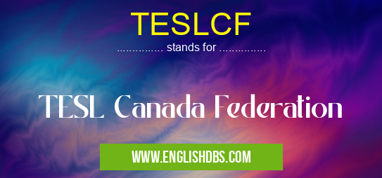 TESLCF means TESL Canada Federation TESLCF
