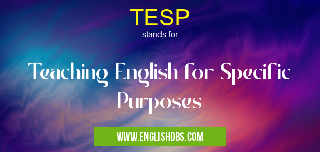 TESP means Teaching English for Specific Purposes TESP