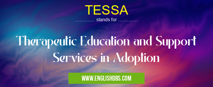 TESSA means Therapeutic Education and Support Services in Adoption TESSA