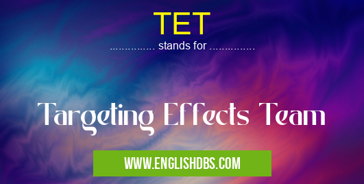 TET means Targeting Effects Team TET