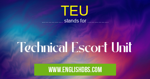 TEU means Technical Escort Unit TEU