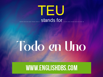 TEU means Todo en Uno TEU