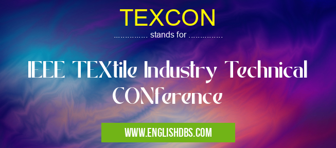 TEXCON means IEEE TEXtile Industry Technical CONference TEXCON
