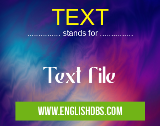 TEXT means Text file TEXT