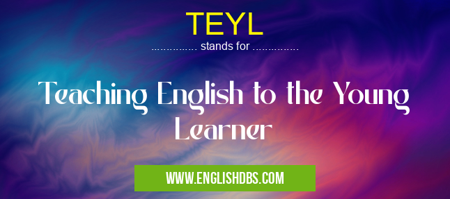 TEYL means Teaching English to the Young Learner TEYL