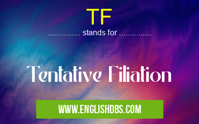 TF means Tentative Filiation TF
