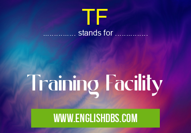 TF means Training Facility TF