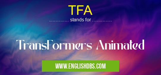 TFA means TransFormers Animated TFA