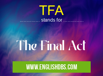 TFA means The Final Act TFA