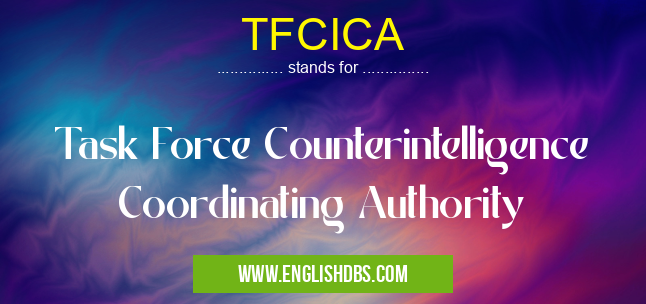 TFCICA means Task Force Counterintelligence Coordinating Authority TFCICA