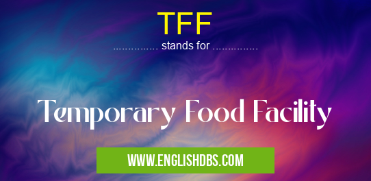 TFF means Temporary Food Facility TFF
