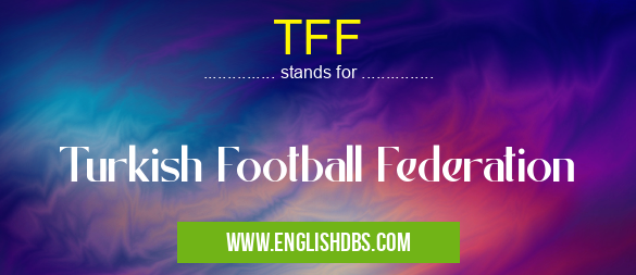 TFF means Turkish Football Federation TFF