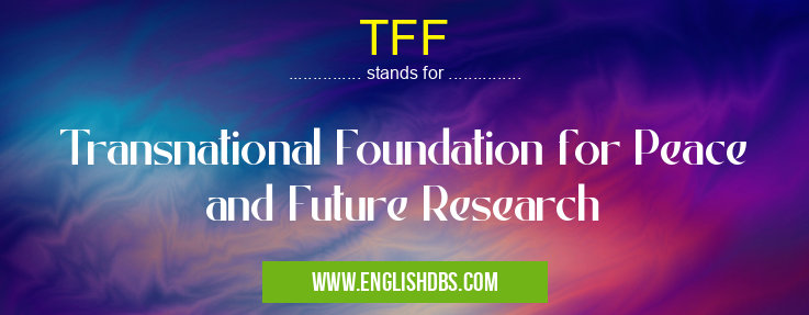 TFF means Transnational Foundation for Peace and Future Research TFF