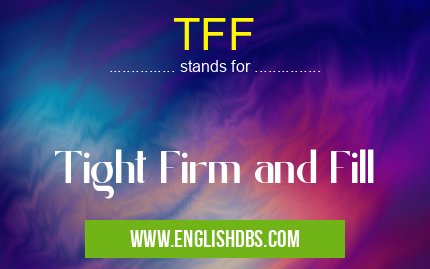 TFF means Tight Firm and Fill TFF