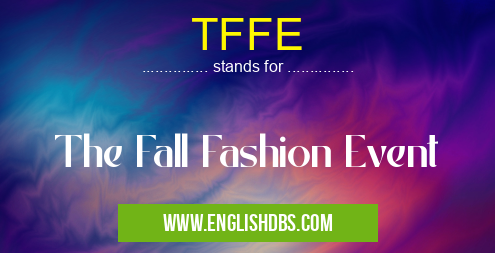 TFFE means The Fall Fashion Event TFFE