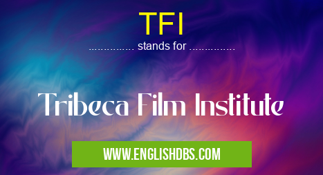 TFI means Tribeca Film Institute TFI