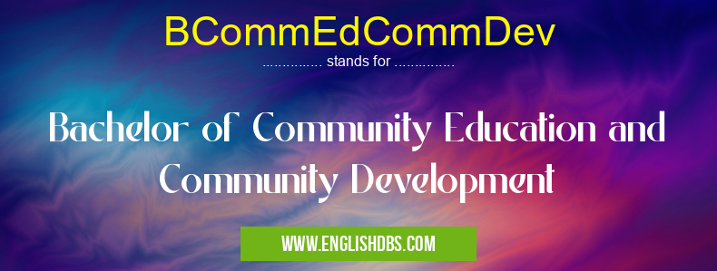 BCommEdCommDev means Bachelor of Community Education and Community Development BCommEdCommDev