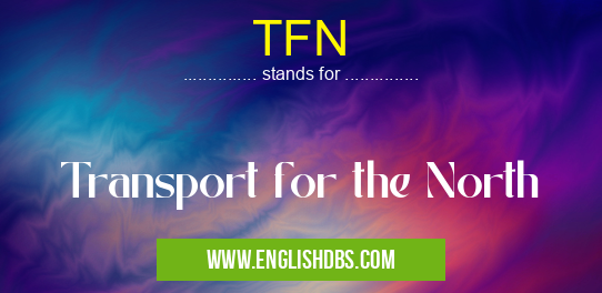 TFN means Transport for the North TFN
