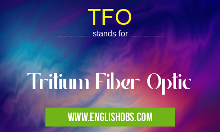 TFO means Tritium Fiber Optic TFO