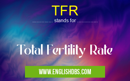 TFR means Total Fertility Rate TFR