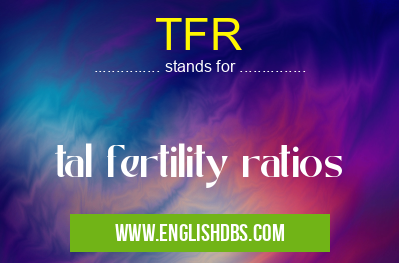TFR means tal fertility ratios TFR